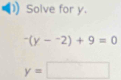 Solve for y.
-(y-^-2)+9=0
y=□