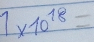 1* 10^(18)=