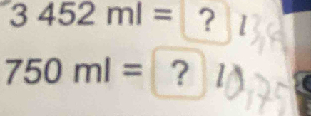 3452ml= 1 ? l
750ml= □  ? B