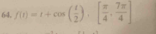 64, f(t)=t+cos ( t/2 ), [ π /4 , 7π /4 ]