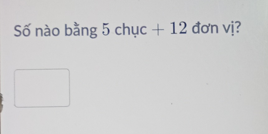 Số nào bằng 5chuc +12 đơn vị?