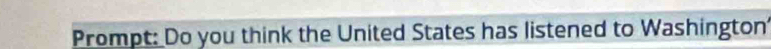 Prompt: Do you think the United States has listened to Washington