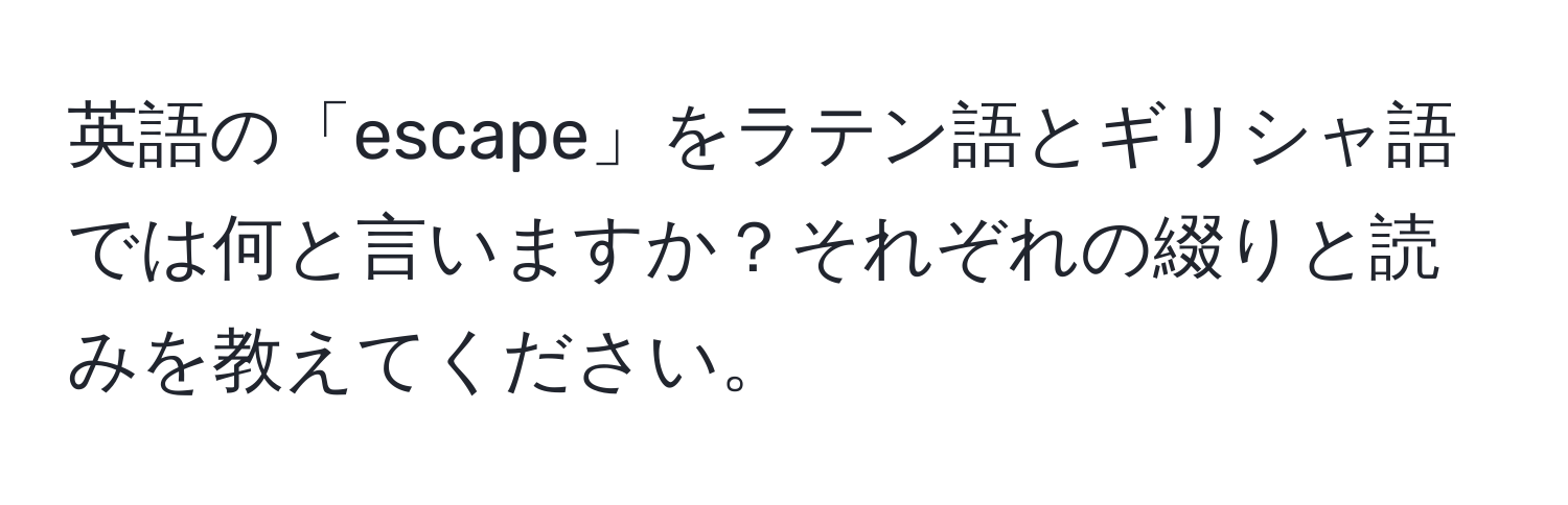 英語の「escape」をラテン語とギリシャ語では何と言いますか？それぞれの綴りと読みを教えてください。