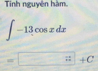 Tính nguyên hàm.
∈t -13cos xdx
=□ +C