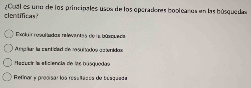 ¿Cuál es uno de los principales usos de los operadores booleanos en las búsquedas
científicas?
Excluir resultados relevantes de la búsqueda
Ampliar la cantidad de resultados obtenidos
Reducir la eficiencia de las búsquedas
Refinar y precisar los resultados de búsqueda