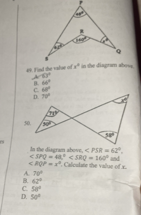 a 63°
B. 66°
C. 68°
50
rs
In the diagram above, ∠ PSR=62°,
and
. Calculate the value of x.
A. 70°
B. 62°
C. 58°
D. 50°