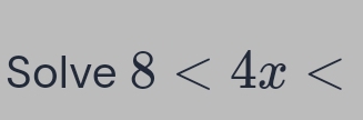 Solve 8<4x<</tex>