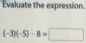 Evaluate the expression.
(-3)(-5)-8=□