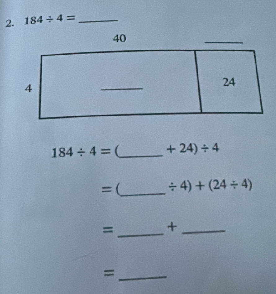 184/ 4= _
184/ 4= (_
+24)/ 4
- _
/ 4)+(24/ 4)
_= 
_+ 
_=