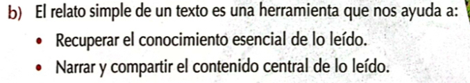 El relato simple de un texto es una herramienta que nos ayuda a:
Recuperar el conocimiento esencial de lo leído.
Narrar y compartir el contenido central de lo leído.