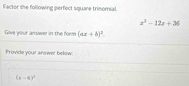 Factor the following perfect square trinomial.
x^2-12x+36
Give your answer in the form (ax+b)^2. 
Provide your answer below:
(x-6)^2