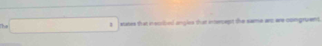 The □ states that inscribed angles that intercept the same are are congruent.