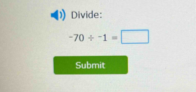 Divide:
-70/ -1=□
Submit