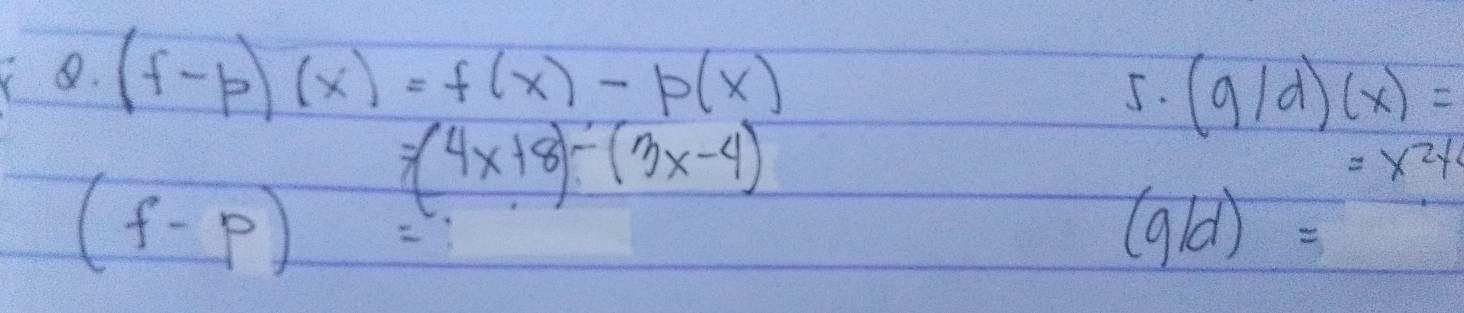 · (f-p)(x)=f(x)-p(x)
5. (g/d)(x)=
=x^2y^2
(f-p)
=(4x+8)-(3x-4)
(q/d)=