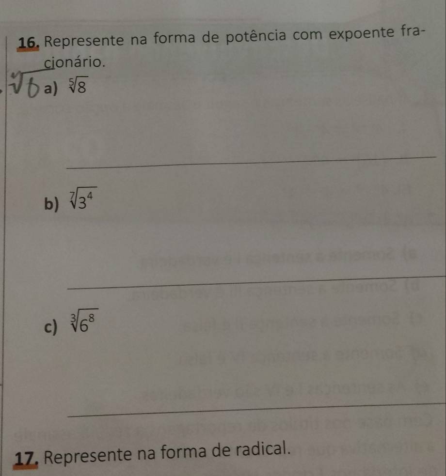 Represente na forma de potência com expoente fra- 
cionário. 
a) sqrt[5](8)
_ 
b) sqrt[7](3^4)
_ 
c) sqrt[3](6^8)
_ 
17. Represente na forma de radical.