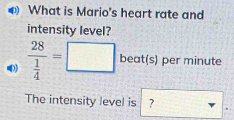 What is Mario's heart rate and 
intensity level?
frac 28 1/4 =□ beat(s) per minute
The intensity level is ?