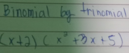 Binomial by frinomial
(x+2)(x^2+3x+5)