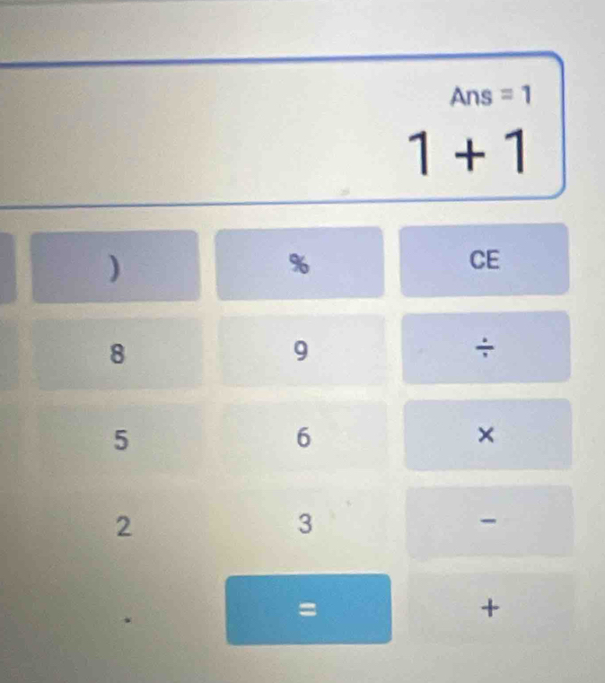 Ans =1
1+1
) 
% 
CE
8
9
÷
5
6
×
2
3. 
= 
+