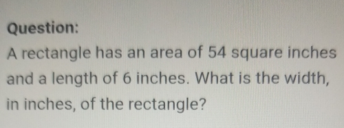 Solved: A rectangle has an area of 54 square inches and a length of 6 ...