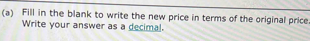 Fill in the blank to write the new price in terms of the original price. 
Write your answer as a decimal.