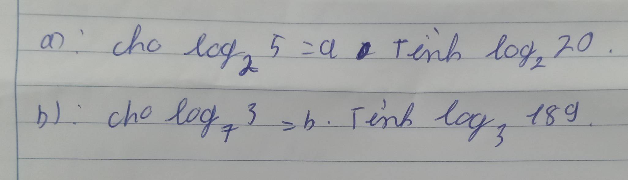 ancho
log _25=a
tind log _220. 
b)cho log _73=b. Tenb log _3189.