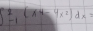 ∈t _(-1)^2(x^4-4x^2)dx=