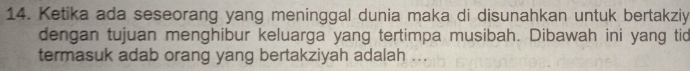 Ketika ada seseorang yang meninggal dunia maka di disunahkan untuk bertakziy 
dengan tujuan menghibur keluarga yang tertimpa musibah. Dibawah ini yang tid 
termasuk adab orang yang bertakziyah adalah ...