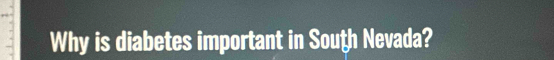 Why is diabetes important in South Nevada?