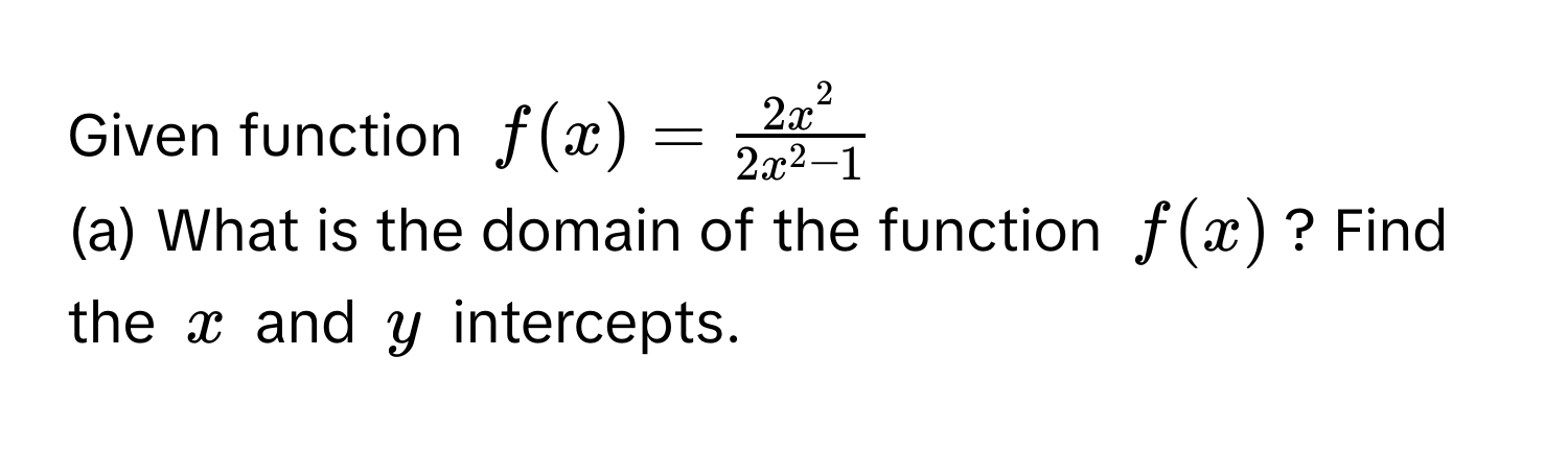 Given function $f(x) = frac2x^22x^(2 - 1)$
(a) What is the domain of the function $f(x)$? Find the $x$ and $y$ intercepts.