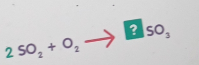 2SO_2+O_2to ?SO_3