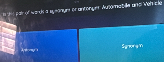 Is this pair of words a synonym or antonym: Automobile and Vehicle
Antonym Synonym