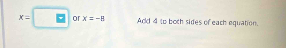 x= or x=-8 Add 4 to both sides of each equation.