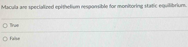 Macula are specialized epithelium responsible for monitoring static equilibrium.
True
False