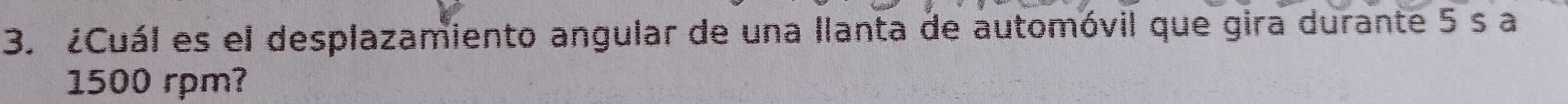 ¿Cuál es el desplazamiento angular de una llanta de automóvil que gira durante 5 s a
1500 rpm?