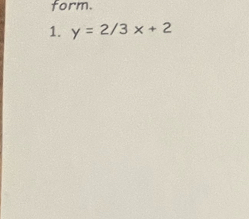 form. 
1. y=2/3x+2