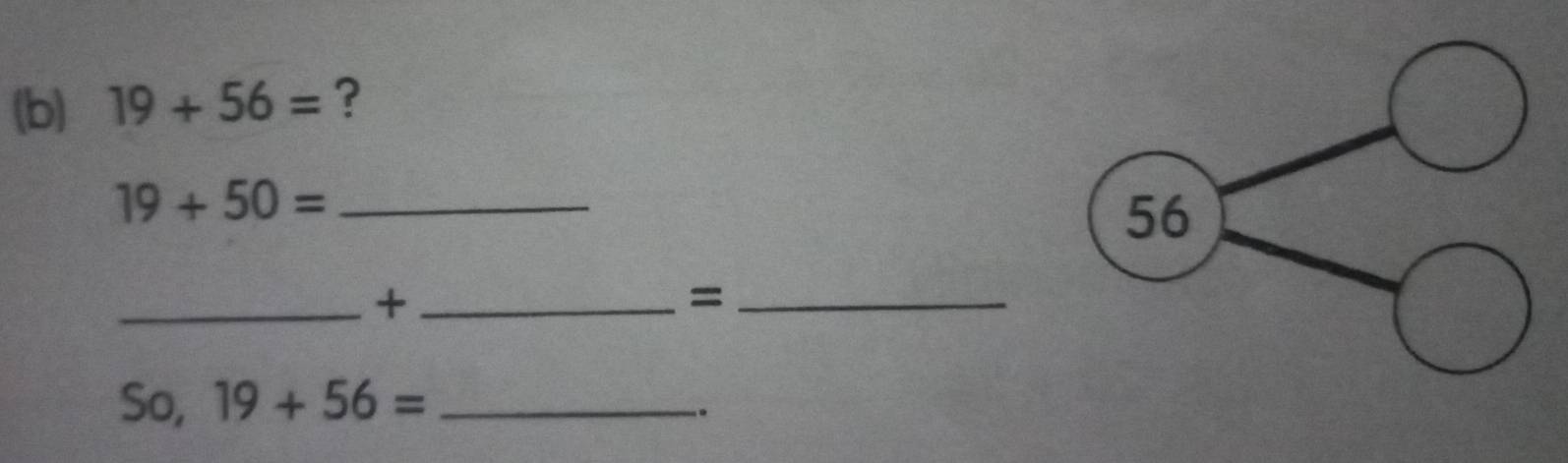 19+56= ? 
_ 19+50=
_+_ 
_= 
So, 19+56= _ 
-.