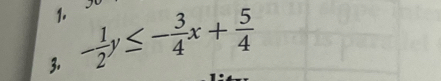 - 1/2 y≤ - 3/4 x+ 5/4 