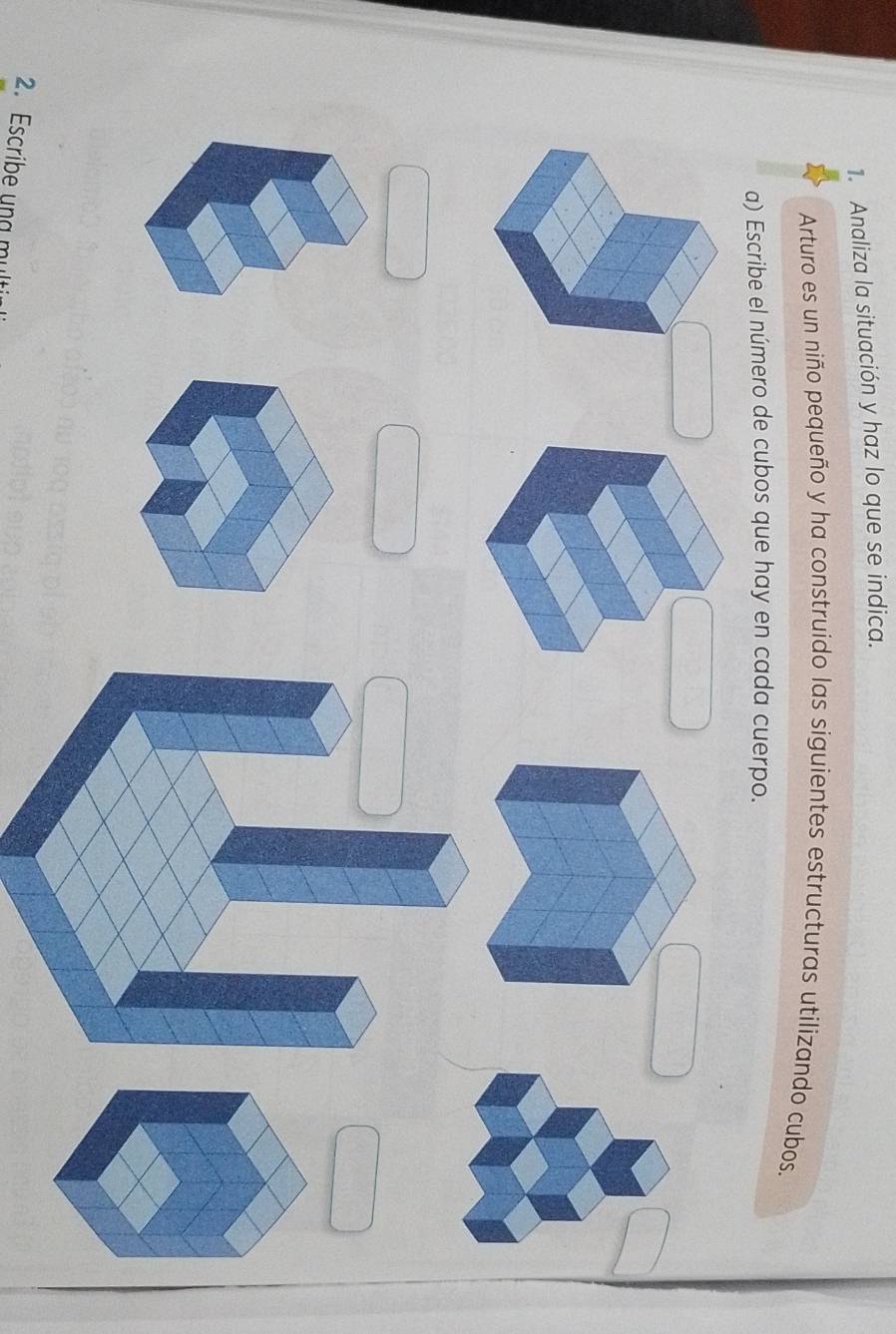 Analiza la situación y haz lo que se indica. 
Arturo es un niño pequeño y ha construido las siguientes estructuras utilizando cubos. 
a) Escribe el número de cubos que hay en cada cuerpo. 
2. Escribe ung mụ