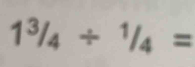 1^3/_4/^1/_4=