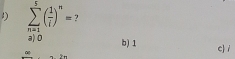 sumlimits _(n=1)^5( 1/i )^n= 2
a) 0 b) 1 c i
∞