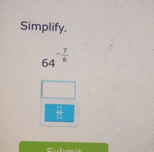 Simplify.
64^(-frac 7)6
 □ /□  