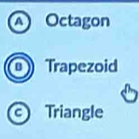 A Octagon
Trapezoid
a Triangle