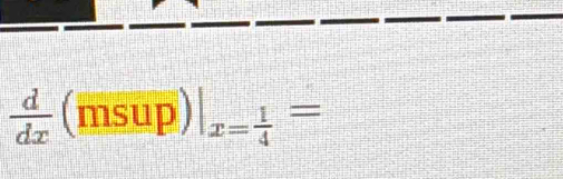  d/dx (msup)|_x= 1/4 =