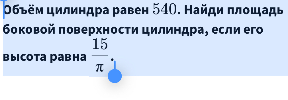 0бъём цилиндра равен 540. Найди πлощадь 
боковой πоверхности цилиндра, если его 
Βыicotа pавна  15/π  .