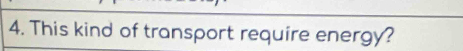 This kind of transport require energy?
