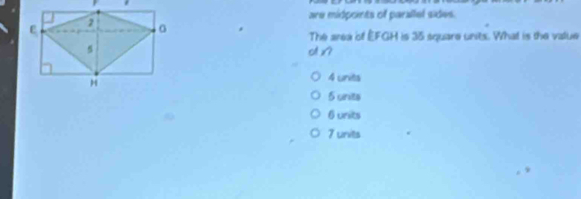 are midpoints of parallel sides.
The area of EFGH is 35 square units. What is the value
o x?
4 units
5 units
6 units
7 units