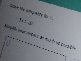 Solve the inequality for x.
-5x>20