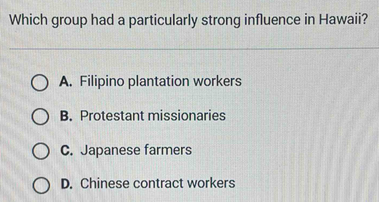 Which group had a particularly strong influence in Hawaii?
A. Filipino plantation workers
B. Protestant missionaries
C. Japanese farmers
D. Chinese contract workers