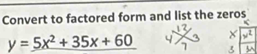 Convert to factored form and list the zeros
y=5x^2+35x+60