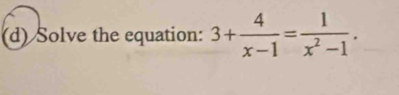 Solve the equation: 3+ 4/x-1 = 1/x^2-1 .